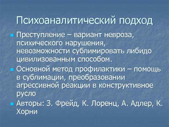 Психоаналитический подход n n n Преступление – вариант невроза, психического нарушения, невозможности сублимировать либидо