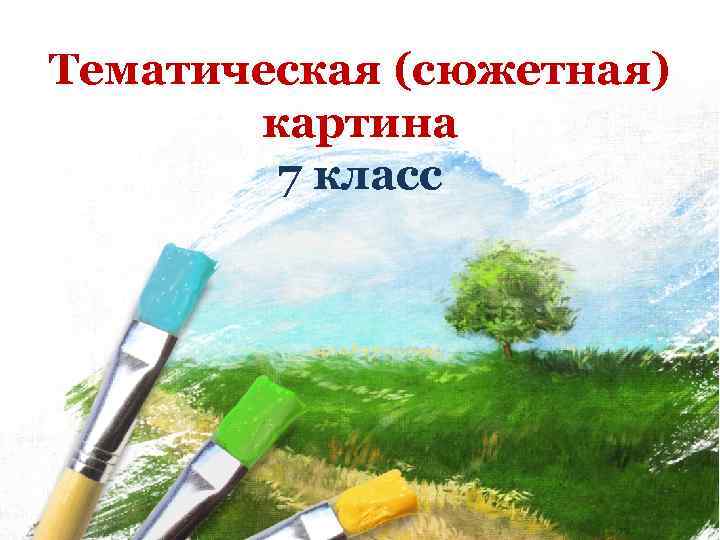 Тематическая (сюжетная) картина ( сюжетная) 7 картина класс 