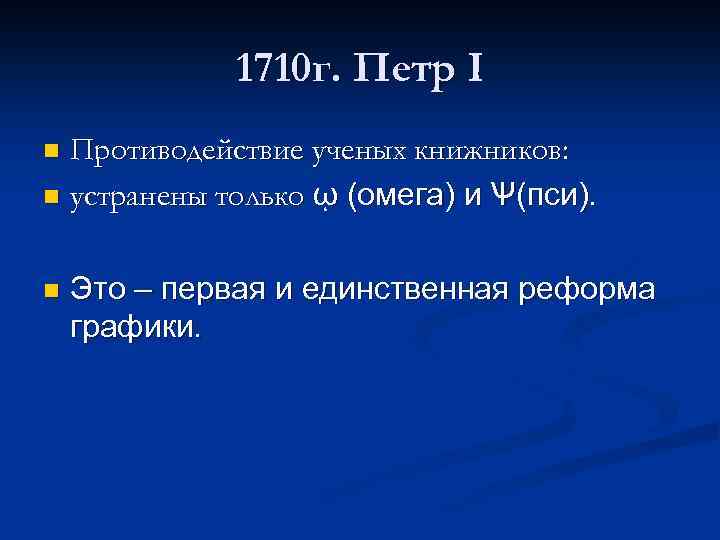 1710 г. Петр I Противодействие ученых книжников: n устранены только ῳ (омега) и Ѱ(пси).