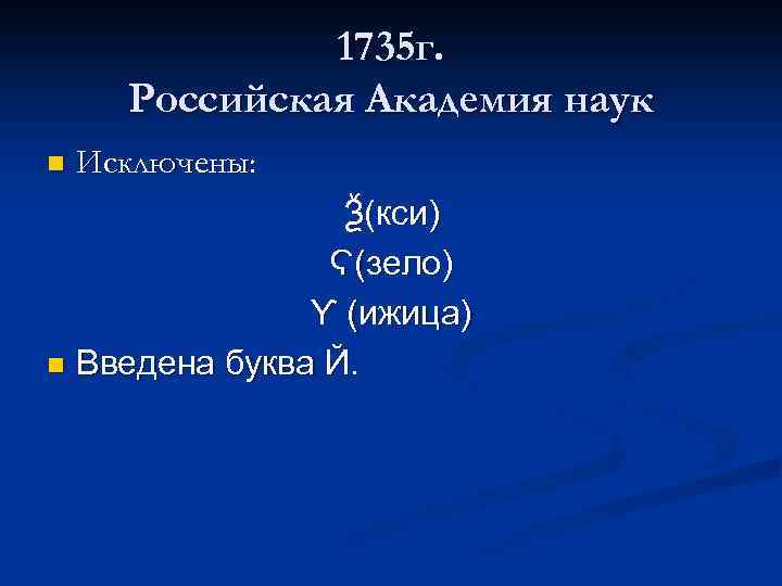 1735 г. Российская Академия наук n Исключены: Ѯ(кси) Ϛ(зело) ϒ (ижица) n Введена буква