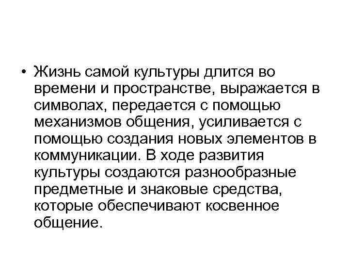  • Жизнь самой культуры длится во времени и пространстве, выражается в символах, передается