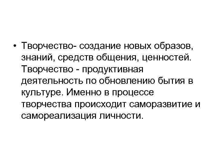  • Творчество- создание новых образов, знаний, средств общения, ценностей. Творчество - продуктивная деятельность