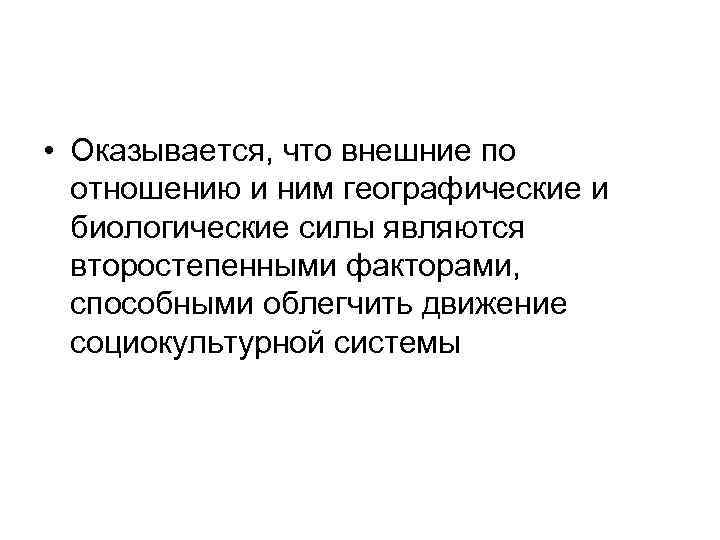  • Оказывается, что внешние по отношению и ним географические и биологические силы являются
