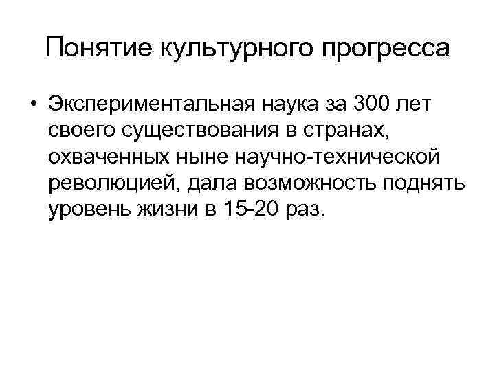 Понятие культурного прогресса • Экспериментальная наука за 300 лет своего существования в странах, охваченных