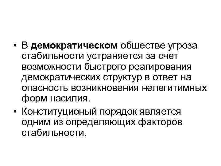  • В демократическом обществе угроза стабильности устраняется за счет возможности быстрого реагирования демократических