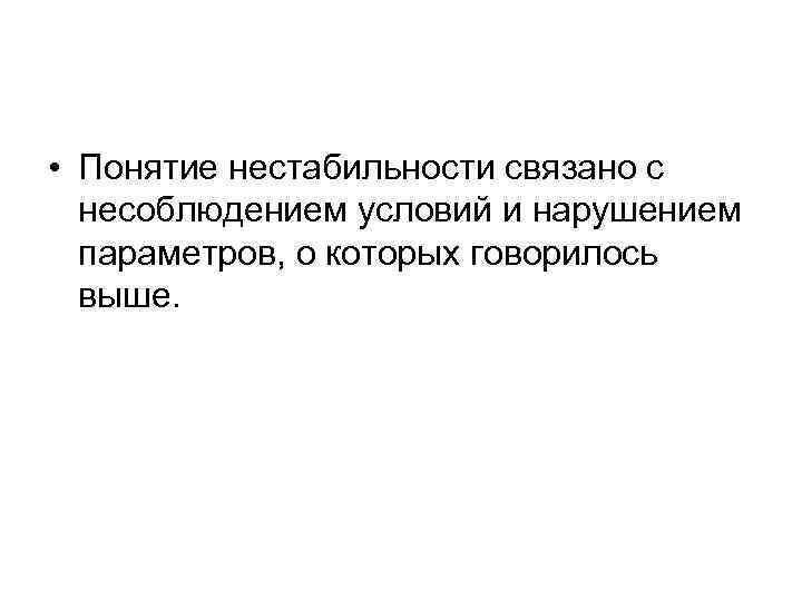  • Понятие нестабильности связано с несоблюдением условий и нарушением параметров, о которых говорилось