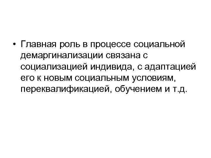  • Главная роль в процессе социальной демаргинализации связана с социализацией индивида, с адаптацией
