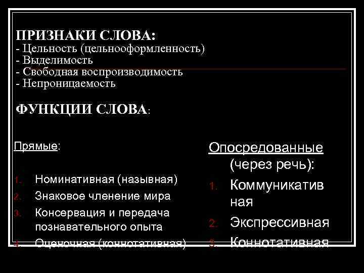 ПРИЗНАКИ СЛОВА: - Цельность (цельнооформленность) - Выделимость - Свободная воспроизводимость - Непроницаемость ФУНКЦИИ СЛОВА: