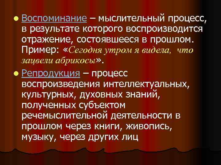 l Воспоминание – мыслительный процесс, в результате которого воспроизводится отражение, состоявшееся в прошлом. Пример: