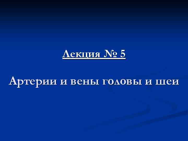 Лекция № 5 Артерии и вены головы и шеи 