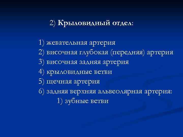 2) Крыловидный отдел: 1) жевательная артерия 2) височная глубокая (передняя) артерия 3) височная задняя