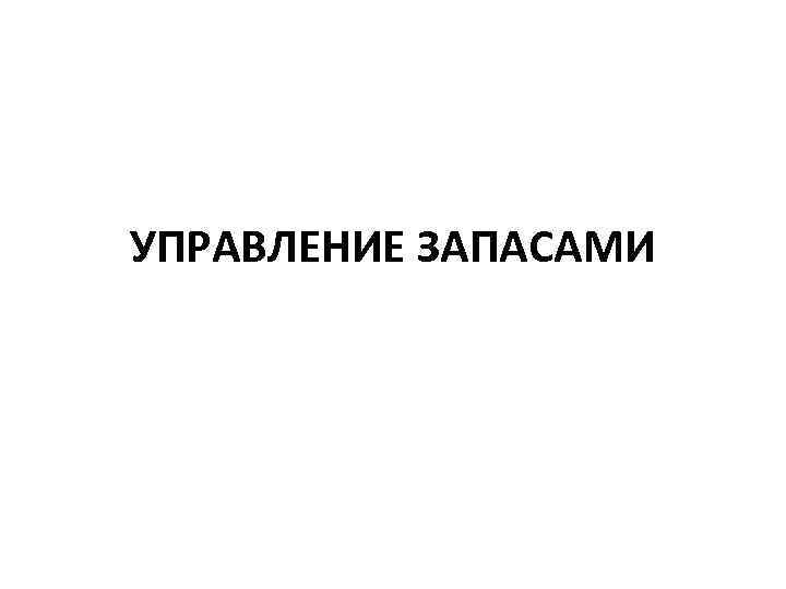 УПРАВЛЕНИЕ ЗАПАСАМИ 
