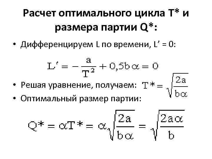 Расчет оптимального цикла T* и размера партии Q*: • Дифференцируем L по времени, L’
