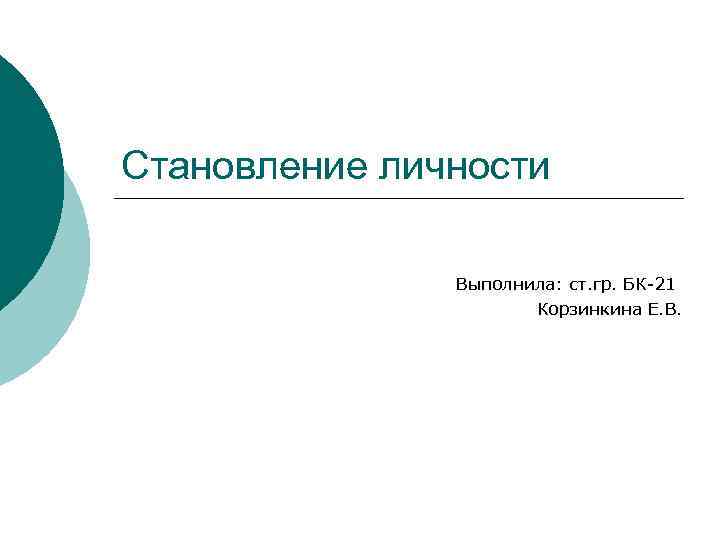 Становление личности Выполнила: ст. гр. БК 21 Корзинкина Е. В. 