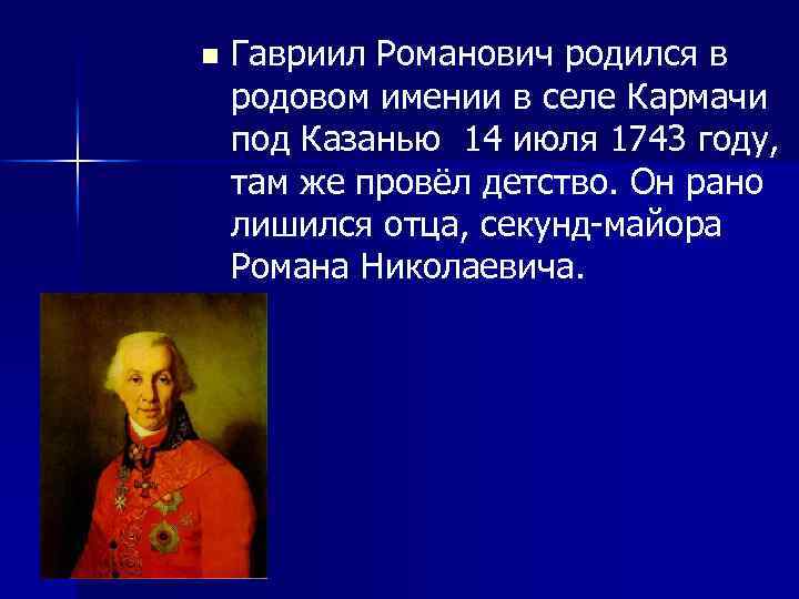 n Гавриил Романович родился в родовом имении в селе Кармачи под Казанью 14 июля
