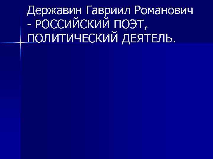 Державин Гавриил Романович - РОССИЙСКИЙ ПОЭТ, ПОЛИТИЧЕСКИЙ ДЕЯТЕЛЬ. 