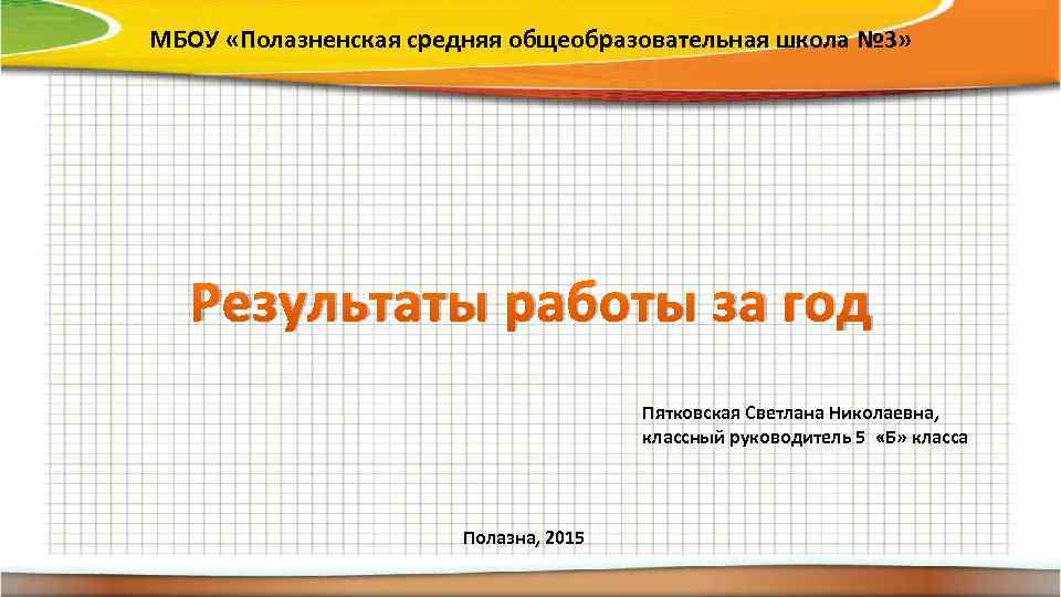 МБОУ «Полазненская средняя общеобразовательная школа № 3» Результаты работы за год Пятковская Светлана Николаевна,