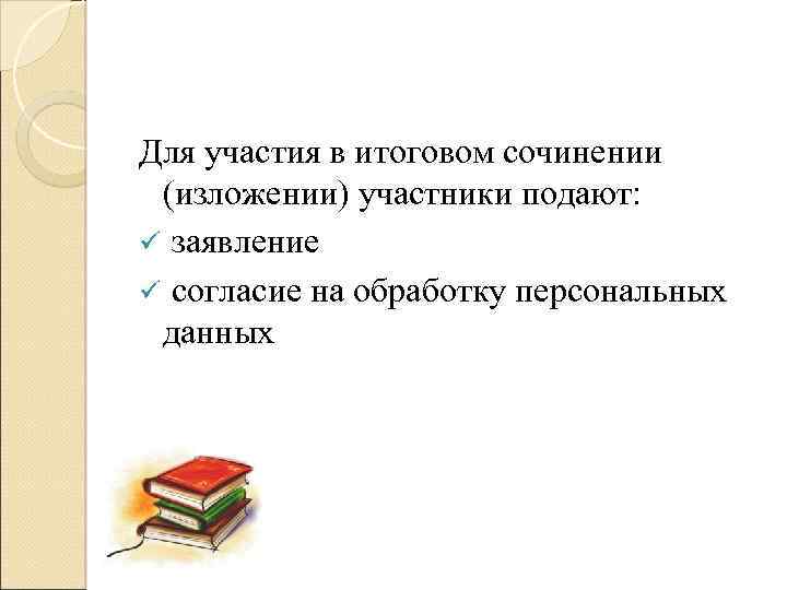 Для участия в итоговом сочинении (изложении) участники подают: ü заявление ü согласие на обработку