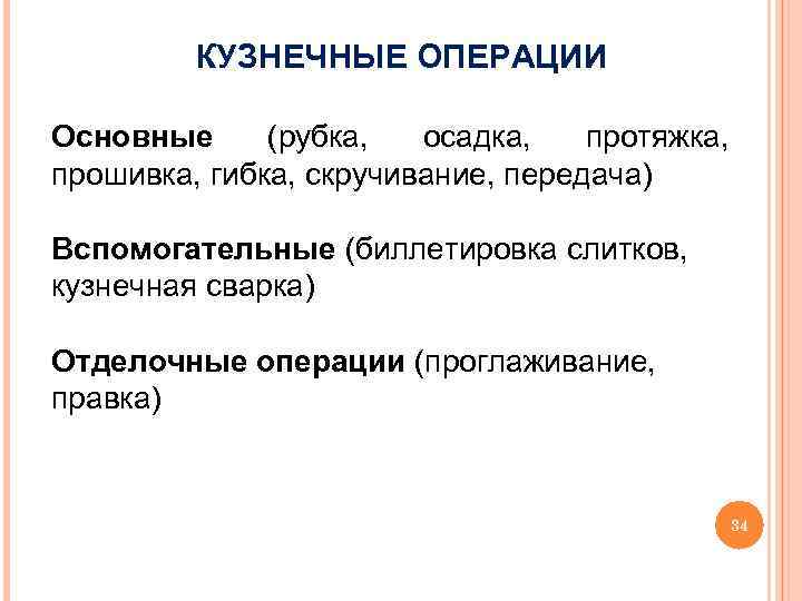 КУЗНЕЧНЫЕ ОПЕРАЦИИ Основные (рубка, осадка, протяжка, прошивка, гибка, скручивание, передача) Вспомогательные (биллетировка слитков, кузнечная