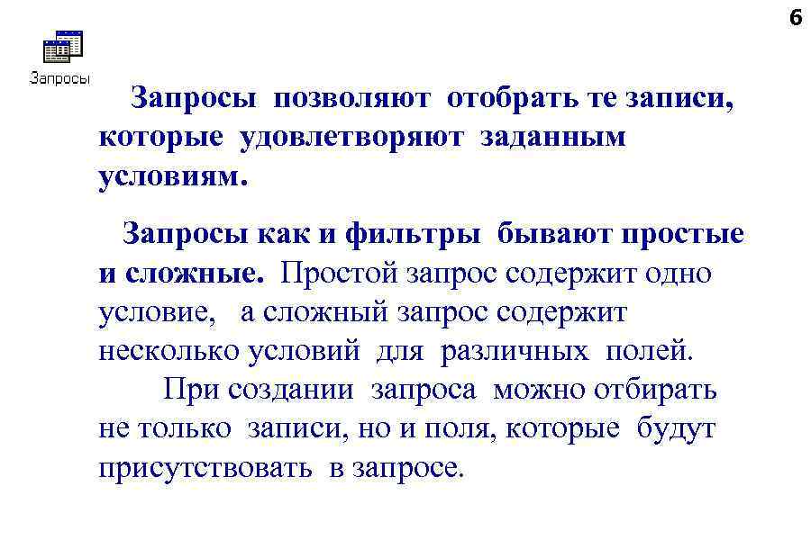 6 Запросы позволяют отобрать те записи, которые удовлетворяют заданным условиям. Запросы как и фильтры