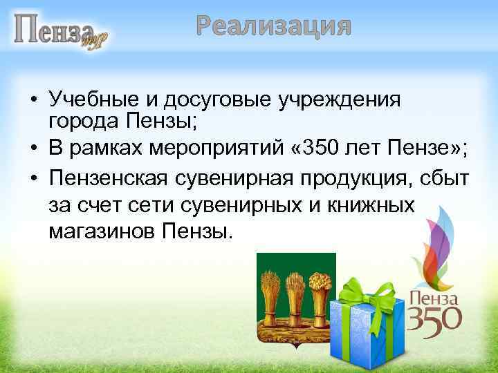 Реализация • Учебные и досуговые учреждения города Пензы; • В рамках мероприятий « 350