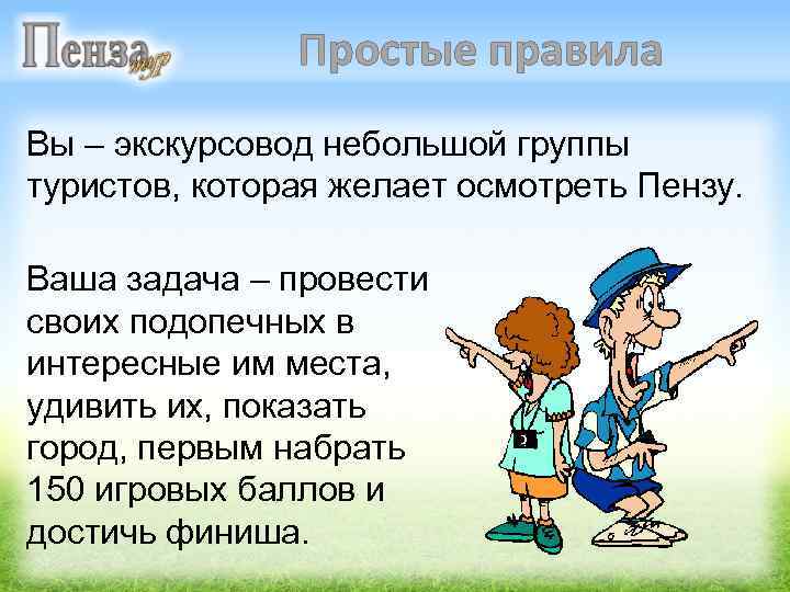 Простые правила Вы – экскурсовод небольшой группы туристов, которая желает осмотреть Пензу. Ваша задача