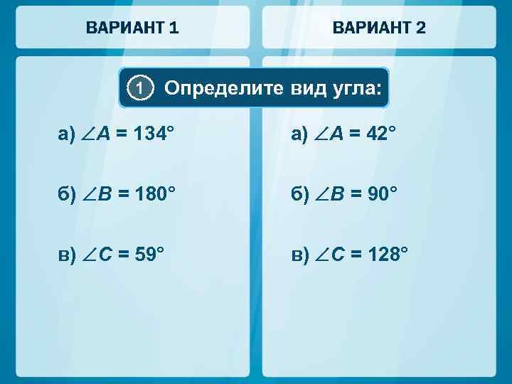 1 Определите вид угла: а) A = 134° а) A = 42° б) B