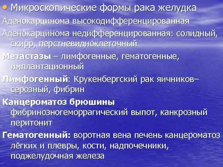  • Микроскопические формы рака желудка Аденокарцинома высокодифференцированная Аденокарцинома недифференцированная: солидный, скирр, перстневидноклеточный Метастазы