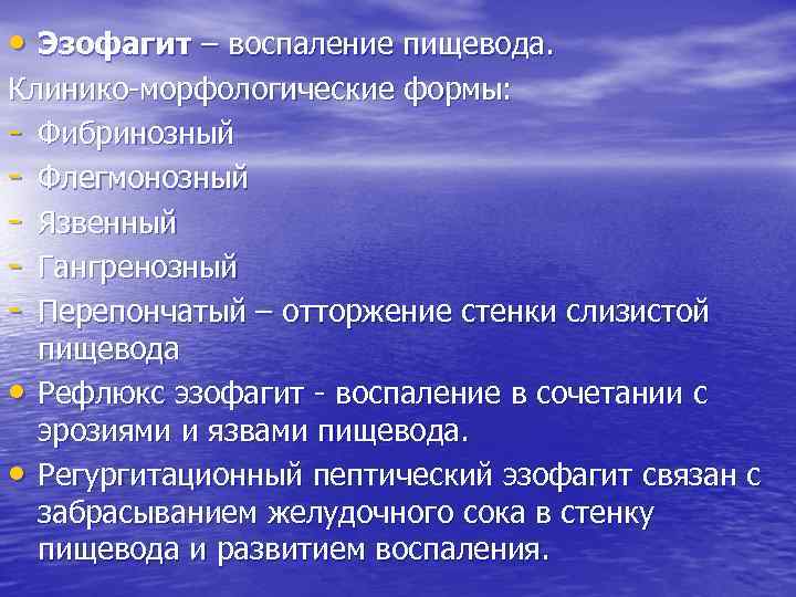  • Эзофагит – воспаление пищевода. Клинико-морфологические формы: - Фибринозный - Флегмонозный - Язвенный