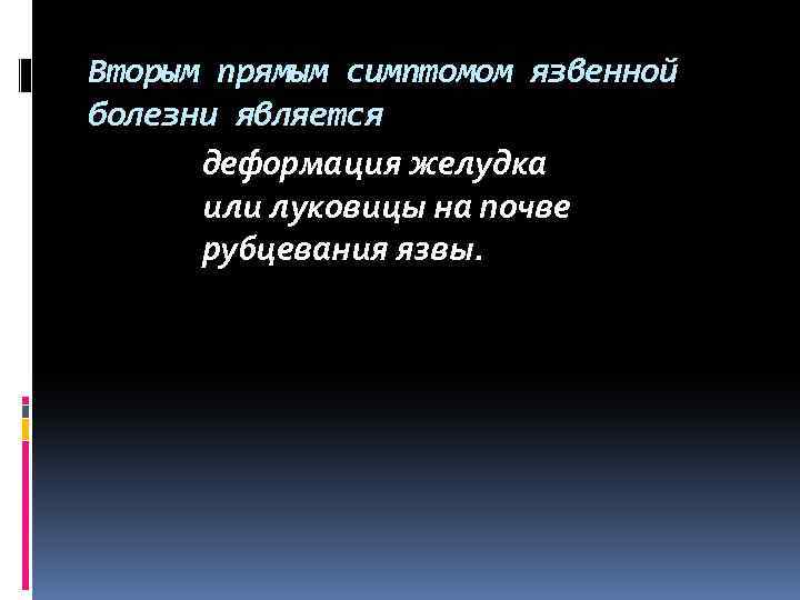 Вторым прямым симптомом язвенной болезни является деформация желудка или луковицы на почве рубцевания язвы.