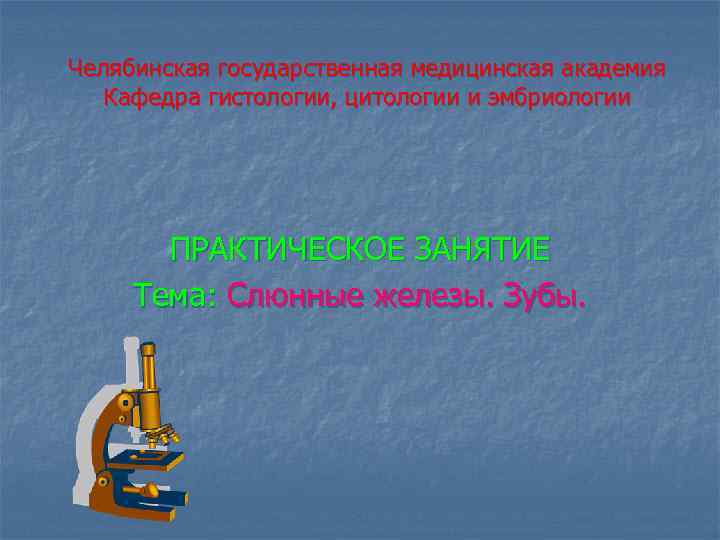 Челябинская государственная медицинская академия Кафедра гистологии, цитологии и эмбриологии ПРАКТИЧЕСКОЕ ЗАНЯТИЕ Тема: Слюнные железы.