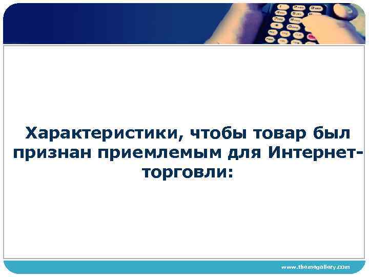 Характеристики, чтобы товар был признан приемлемым для Интернет торговли: www. themegallery. com 