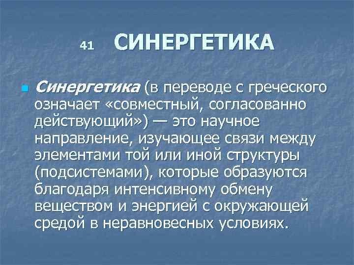 41 n СИНЕРГЕТИКА Синергетика (в переводе с греческого означает «совместный, согласованно действующий» ) —