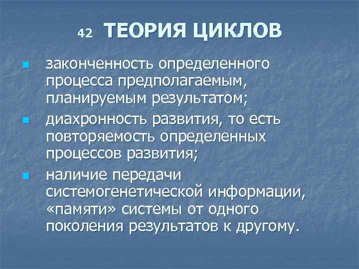 42 n n n ТЕОРИЯ ЦИКЛОВ законченность определенного процесса предполагаемым, планируемым результатом; диахронность развития,