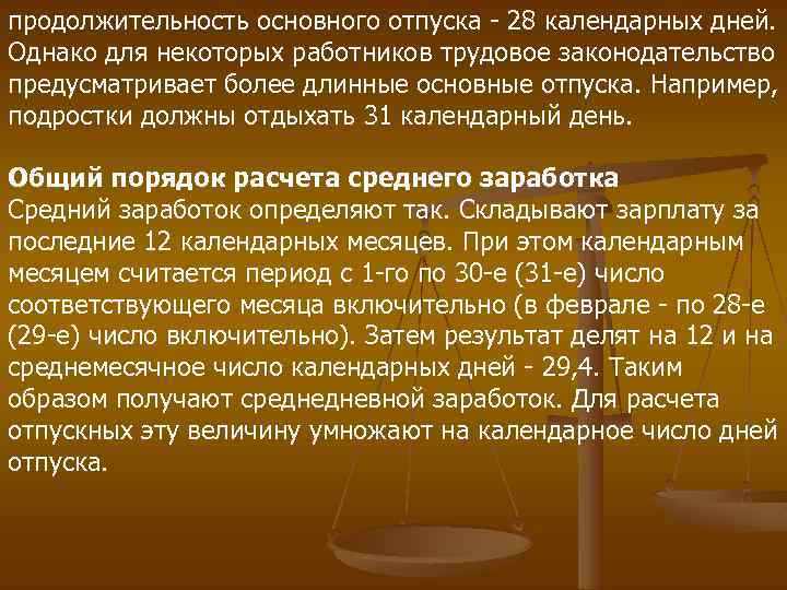 продолжительность основного отпуска - 28 календарных дней. Однако для некоторых работников трудовое законодательство предусматривает