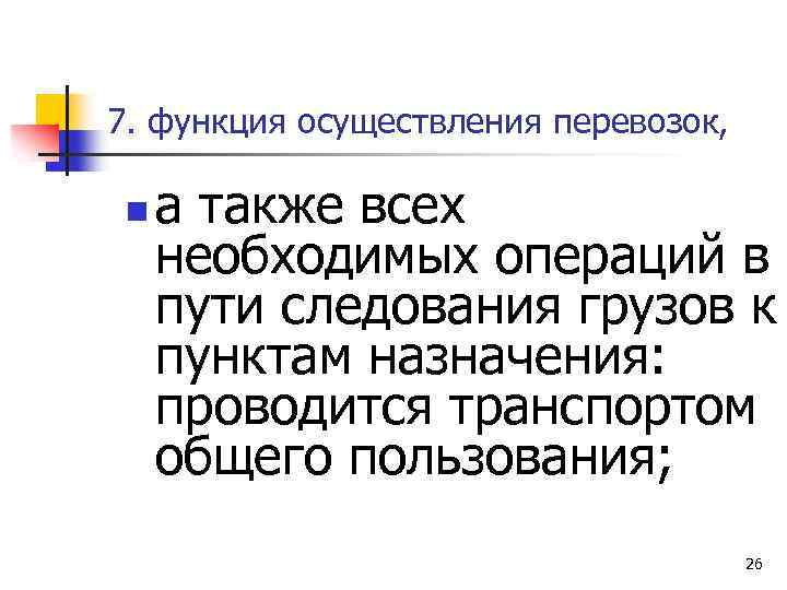 7. функция осуществления перевозок, n а также всех необходимых операций в пути следования грузов