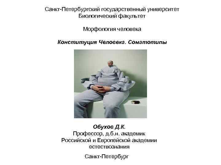 Санкт-Петербургский государственный университет Биологический факультет Морфология человека Конституция Человека. Соматотипы Обухов Д. К. Профессор,