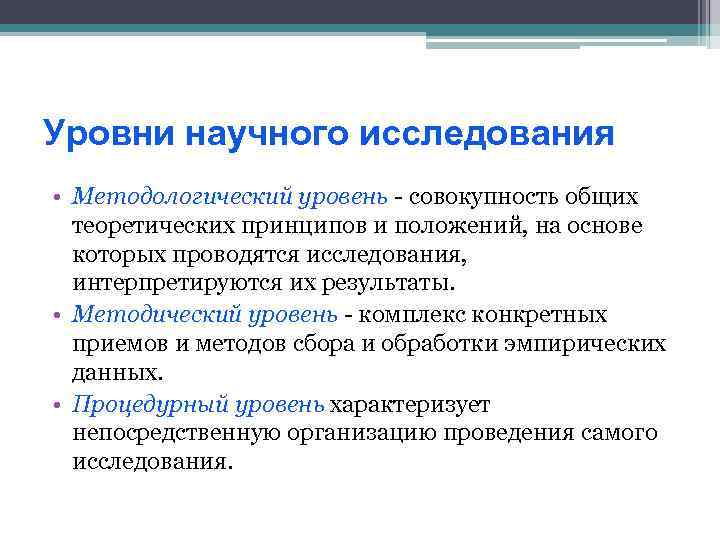 Уровни научного исследования • Методологический уровень - совокупность общих теоретических принципов и положений, на