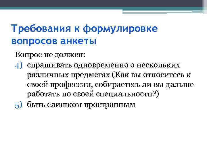 Требования к формулировке вопросов анкеты Вопрос не должен: 4) спрашивать одновременно о нескольких различных