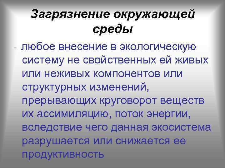 Загрязнение окружающей среды - любое внесение в экологическую систему не свойственных ей живых или