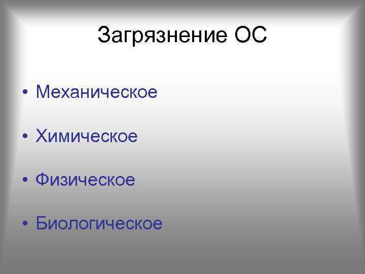 Загрязнение ОС • Механическое • Химическое • Физическое • Биологическое 