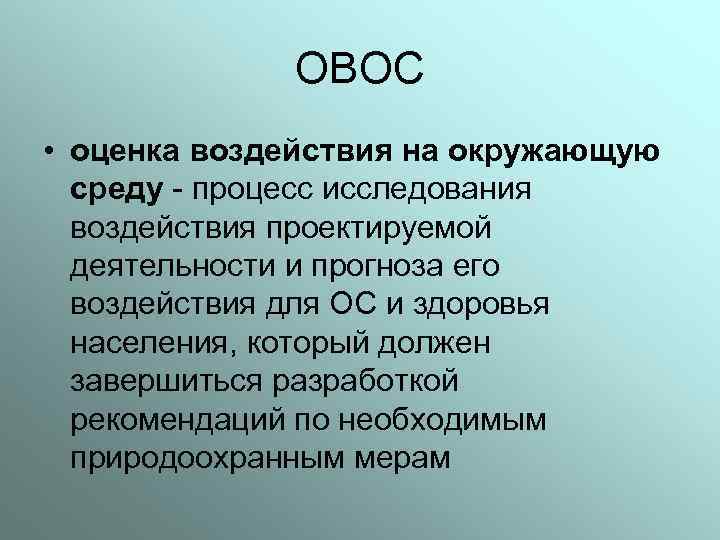 ОВОС • оценка воздействия на окружающую среду - процесс исследования воздействия проектируемой деятельности и