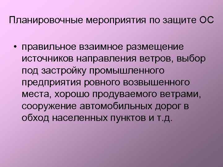 Планировочные мероприятия по защите ОС • правильное взаимное размещение источников направления ветров, выбор под