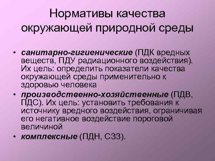 Нормативы качества окружающей природной среды • санитарно-гигиенические (ПДК вредных веществ, ПДУ радиационного воздействия). Их