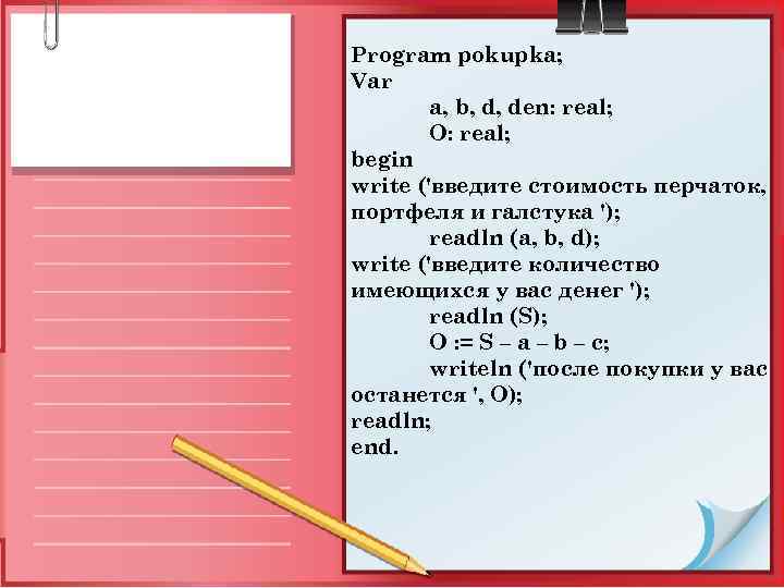 Program pokupka; Var a, b, d, den: real; O: real; begin write ('введите стоимость