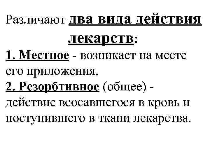 Различают два вида действия лекарств: 1. Местное - возникает на месте его приложения. 2.