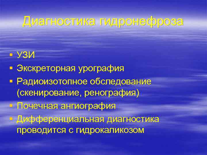 Диагностика гидронефроза § УЗИ § Экскреторная урография § Радиоизотопное обследование (скенирование, ренография) § Почечная
