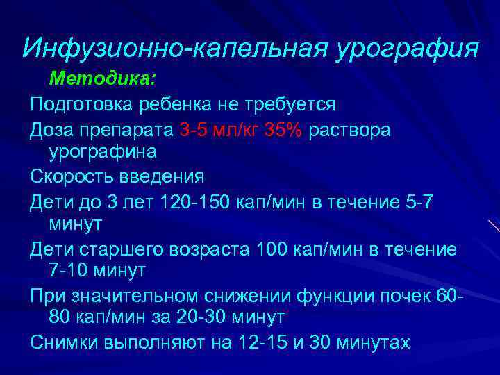 Инфузионно-капельная урография Методика: Подготовка ребенка не требуется Доза препарата 3 -5 мл/кг 35% раствора