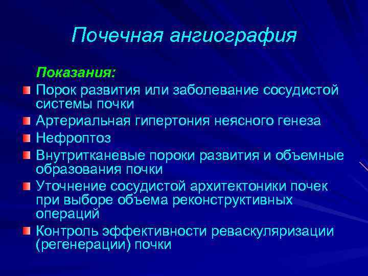 Почечная ангиография Показания: Порок развития или заболевание сосудистой системы почки Артериальная гипертония неясного генеза