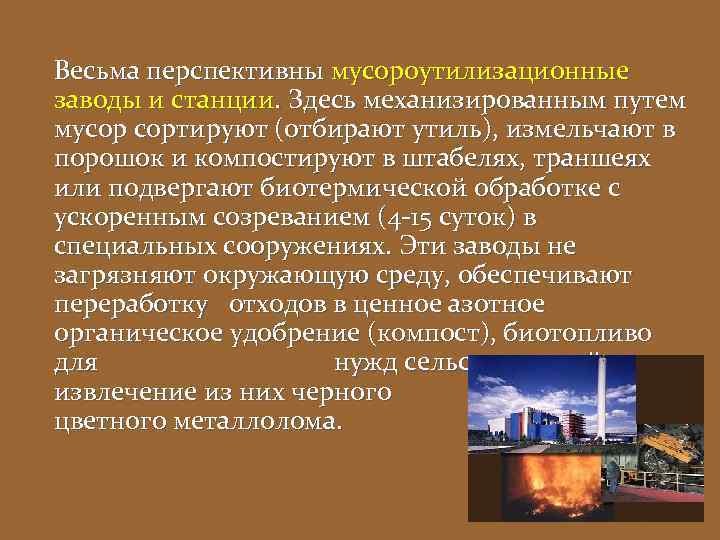 Весьма перспективны мусороутилизационные заводы и станции. Здесь механизированным путем мусор сортируют (отбирают утиль), измельчают